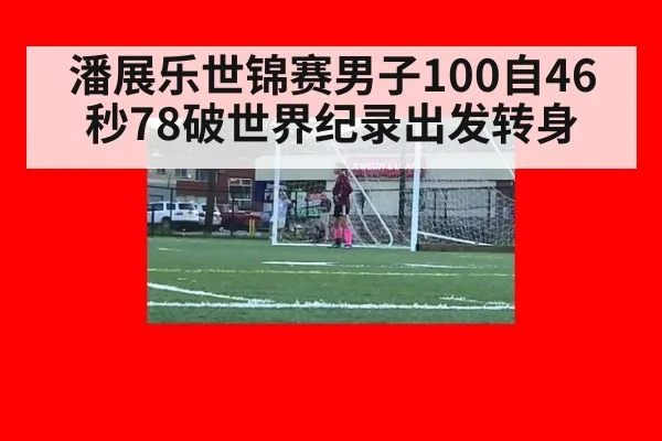 潘展乐世锦赛男子100自46秒78破世界纪录出发转身
