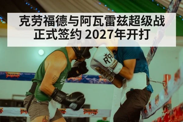 克劳福德与阿瓦雷兹超级战正式签约 2027年开打