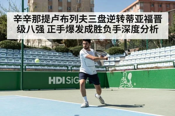 辛辛那提卢布列夫三盘逆转蒂亚福晋级八强 正手爆发成胜负手深度分析